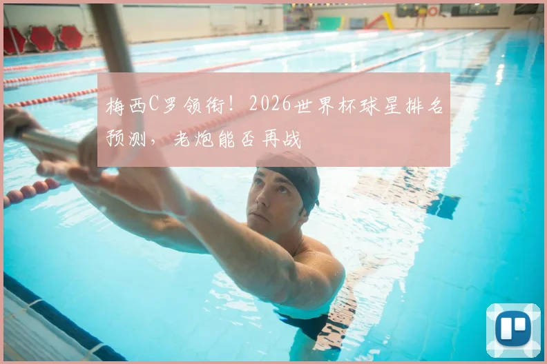 梅西C罗领衔！2026世界杯球星排名预测，老炮能否再战